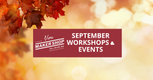 September Workshops & Special Events at the Viva Maker Shop