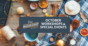 October Workshops & Special Events at the Viva Maker Shop