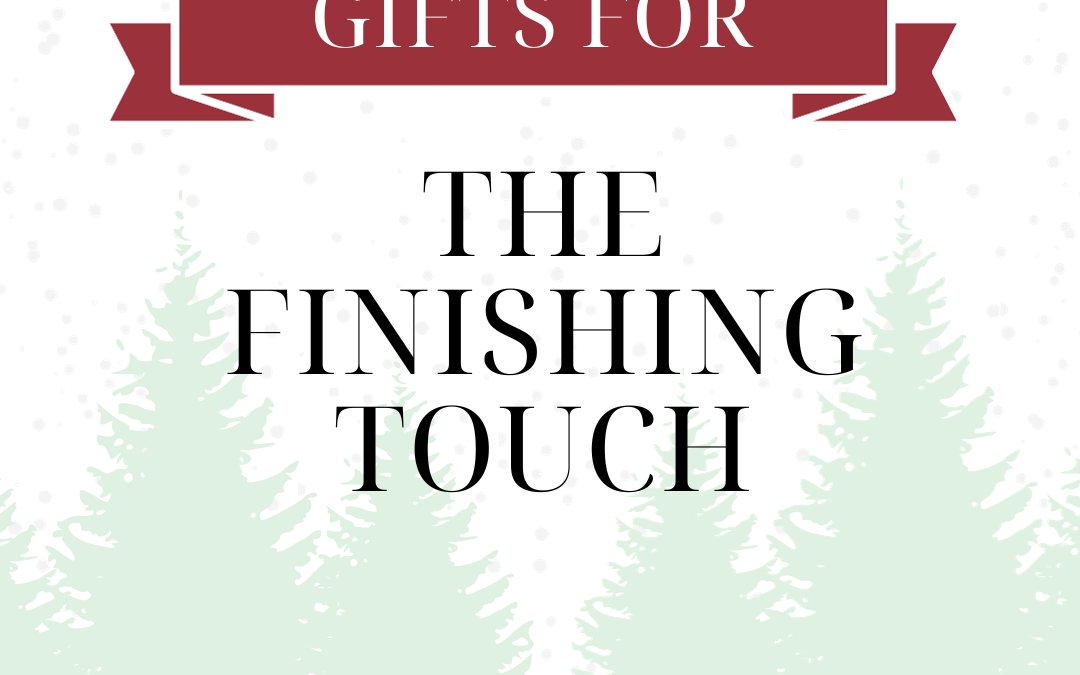 Best Gifts for: The Finishing Touch