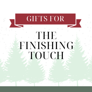 Best Gifts for: The Finishing Touch