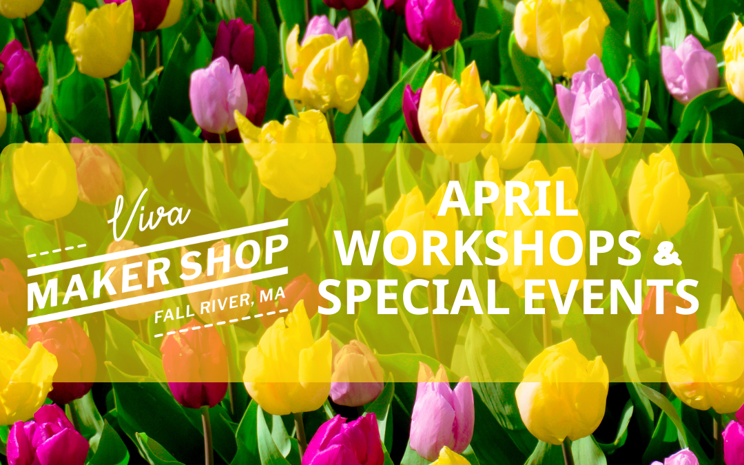 April Workshops & Special Events at the Viva Maker Shop