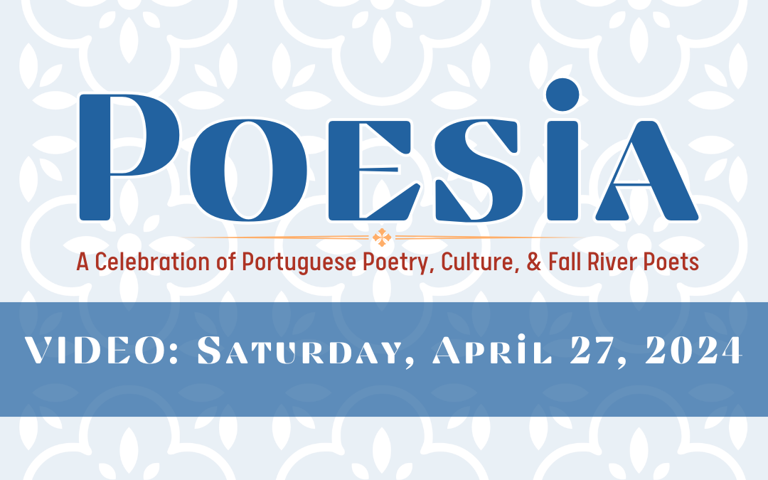 VIDEO: POESIA – A Celebration of Portuguese Poetry, Culture, and Fall River Poets, Saturday, April 27, 2024